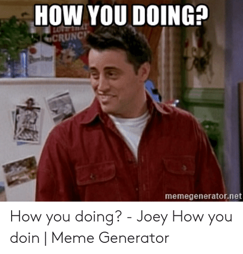 how-you-doing-memegenerator-net-how-you-doing-joey-how-52305228